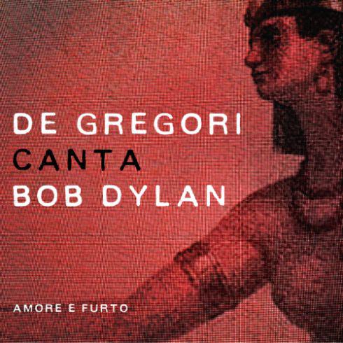 Francesco De Gregori De Gregori Canta Bob Dylan Amore E Furto Andrea Podesta