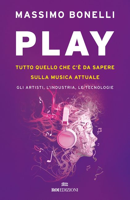 Play. Tutto Quello Che C’è Da Sapere Sulla Musica Attuale. Gli Artisti, L’industria, Le Tecnologie